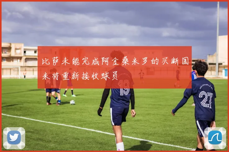 比萨未能完成阿金桑米罗的买断国米将重新接收球员